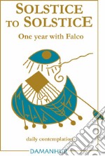 Solstice to solstice. A year with Falco. Ediz. bilingue libro