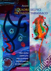 I quadri selfici di Falco Tarassaco. Una guida completa per scoprire opere uniche di conoscenza libro