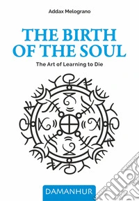 The birth of the soul. The Art of Learning to Die. Ediz. multilingue libro