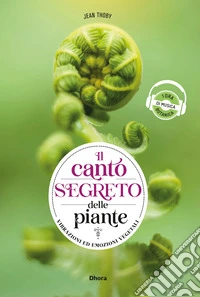 Il canto segreto delle piante. Vibrazioni ed emozioni vegetali. Ediz. multilingue libro