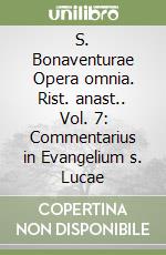 S. Bonaventurae Opera omnia. Rist. anast.. Vol. 7: Commentarius in Evangelium s. Lucae libro