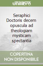 Seraphici Doctoris decem opuscula ad theologiam mysticam spectantia libro