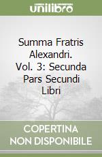 Summa Fratris Alexandri. Vol. 3: Secunda Pars Secundi Libri libro