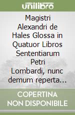 Magistri Alexandri de Hales Glossa in Quatuor Libros Sententiarum Petri Lombardi, nunc demum reperta atque primum edita (rist. anast.) (3) libro