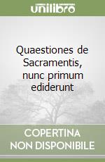 Quaestiones de Sacramentis, nunc primum ediderunt libro