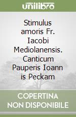 Stimulus amoris Fr. Iacobi Mediolanensis. Canticum Pauperis Ioann is Peckam