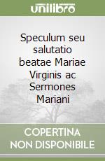 Speculum seu salutatio beatae Mariae Virginis ac Sermones Mariani libro