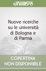 Nuove ricerche su le università di Bologna e di Parma