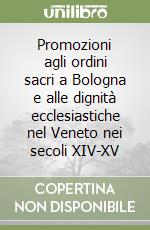 Promozioni agli ordini sacri a Bologna e alle dignità ecclesiastiche nel Veneto nei secoli XIV-XV libro