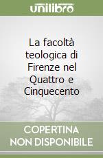 La facoltà teologica di Firenze nel Quattro e Cinquecento libro