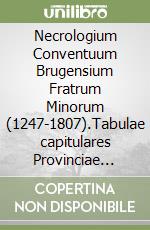 Necrologium Conventuum Brugensium Fratrum Minorum (1247-1807).Tabulae capitulares Provinciae Argentinae (Alemaniae superioris) OFM Obs. 1587-1805... libro