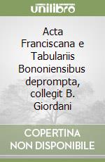 Acta Franciscana e Tabulariis Bononiensibus deprompta, collegit B. Giordani (1) libro