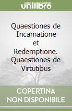 Quaestiones de Incarnatione et Redemptione. Quaestiones de Virtutibus libro