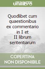 Quodlibet cum quaestionibus ex commentario in I et II librum sententiarum