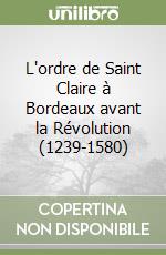 L'ordre de Saint Claire à Bordeaux avant la Révolution (1239-1580) libro