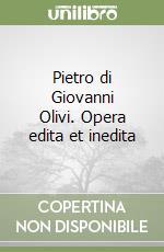 Pietro di Giovanni Olivi. Opera edita et inedita libro