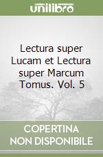 Lectura super Lucam et Lectura super Marcum Tomus. Vol. 5 libro