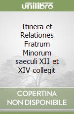 Itinera et Relationes Fratrum Minorum saeculi XII et XIV collegit libro