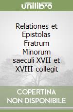 Relationes et Epistolas Fratrum Minorum saeculi XVII et XVIII collegit libro