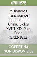 Misioneros franciscanos espanoles en China. Siglos XVIII-XIX Pars Prior. (1722-1813) libro