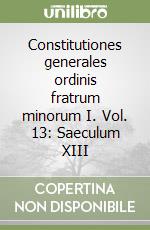 Constitutiones generales ordinis fratrum minorum I. Vol. 13: Saeculum XIII