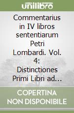 Commentarius in IV libros sententiarum Petri Lombardi. Vol. 4: Distinctiones Primi Libri ad Vigesima Nona ad Quadragesimam Octavam