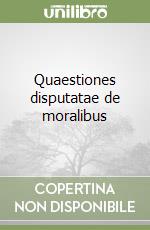 Quaestiones disputatae de moralibus