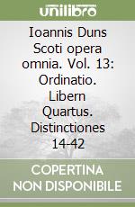 Ioannis Duns Scoti opera omnia. Vol. 13: Ordinatio. Libern Quartus. Distinctiones 14-42 libro