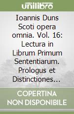 Ioannis Duns Scoti opera omnia. Vol. 16: Lectura in Librum Primum Sententiarum. Prologus et Distinctiones 1-7 libro