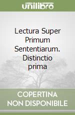 Lectura Super Primum Sententiarum. Distinctio prima