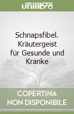 Schnapsfibel. Kräutergeist für Gesunde und Kranke libro