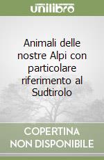 Animali delle nostre Alpi con particolare riferimento al Sudtirolo libro