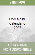 Fiori alpini. Calendario 2007 libro