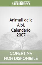 Animali delle Alpi. Calendario 2007 libro