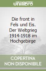 Die front in Fels und Eis. Der Weltgrieg 1914-1918 im Hochgebirge libro