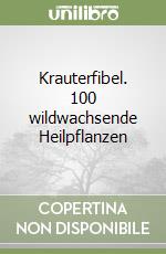 Krauterfibel. 100 wildwachsende Heilpflanzen libro