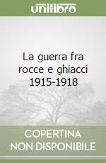 La guerra fra rocce e ghiacci 1915-1918 libro