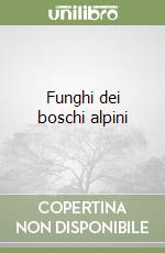 Funghi dei boschi alpini libro