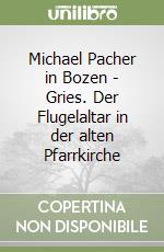 Michael Pacher in Bozen - Gries. Der Flugelaltar in der alten Pfarrkirche libro