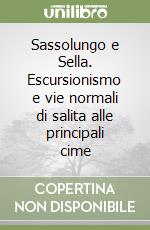 Sassolungo e Sella. Escursionismo e vie normali di salita alle principali cime libro