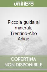 Piccola guida ai minerali. Trentino-Alto Adige libro