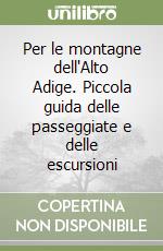 Per le montagne dell'Alto Adige. Piccola guida delle passeggiate e delle escursioni libro