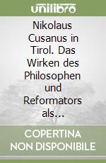 Nikolaus Cusanus in Tirol. Das Wirken des Philosophen und Reformators als Furstbischof von Brixen libro