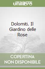 Dolomiti. Il Giardino delle Rose libro