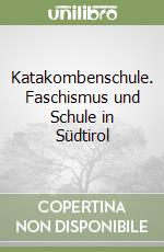 Katakombenschule. Faschismus und Schule in Südtirol libro