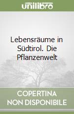 Lebensräume in Südtirol. Die Pflanzenwelt libro
