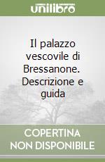 Il palazzo vescovile di Bressanone. Descrizione e guida libro