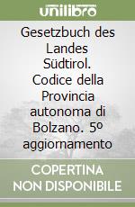 Gesetzbuch des Landes Südtirol. Codice della Provincia autonoma di Bolzano. 5º aggiornamento libro