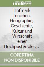 Hofmark Innichen. Geographie, Geschichte, Kultur und Wirtschaft einer Hochpustertaler Gemeinde libro