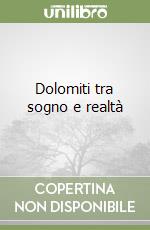 Dolomiti tra sogno e realtà